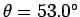 $\theta=53.0^\circ$