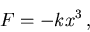 \begin{displaymath}F = - k x^3 \, ,
\end{displaymath}