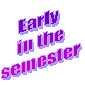 Early 
in the
semester
